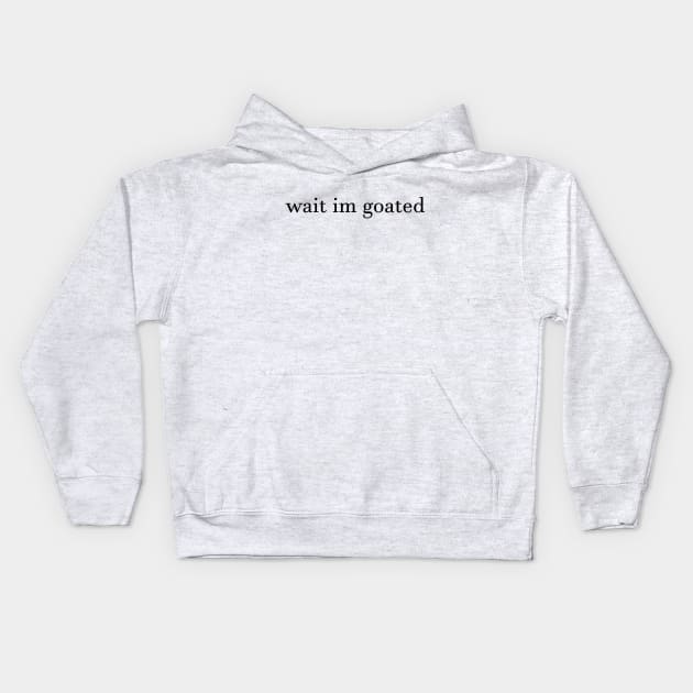 Wait I’m Goated Kids Hoodie by Sunoria